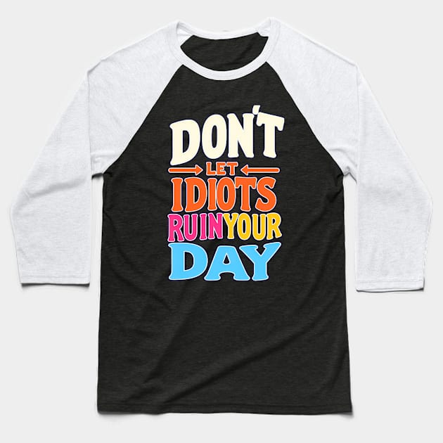 Don't let idiots ruin your day Baseball T-Shirt by Mad&Happy